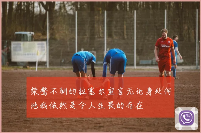 桀骜不驯的拉塞尔宣言无论身处何地我依然是令人生畏的存在